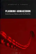 Planificando el Armagedón: La guerra económica británica y la Primera Guerra Mundial - Planning Armageddon: British Economic Warfare and the First World War