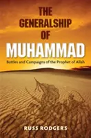 El generalato de Mahoma: Batallas y campañas del Profeta de Alá - The Generalship of Muhammad: Battles and Campaigns of the Prophet of Allah