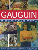 Gauguin: Su vida y su obra en 500 imágenes: Una exploración ilustrada del artista, su vida y su contexto, con una galería de 300 de sus mejores cuadros. - Gauguin: His Life & Works in 500 Images: An Illustrated Exploration of the Artist, His Life and Context, with a Gallery of 300 of His Finest Paintings