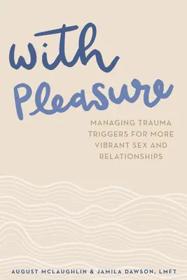 Con placer: Cómo manejar los desencadenantes del trauma para tener relaciones sexuales más vibrantes - With Pleasure: Managing Trauma Triggers for More Vibrant Sex and Relationships