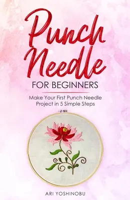 Punch Needle for Beginners: Realice su primer proyecto con agujas punzonadoras en 5 sencillos pasos - Punch Needle for Beginners: Make Your First Punch Needle Project in 5 Simple Steps