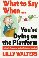 Qué decir cuando . Te estás muriendo en el estrado: Un recurso completo para oradores, formadores y ejecutivos - What to Say When. . .You're Dying on the Platform: A Complete Resource for Speakers, Trainers, and Executives