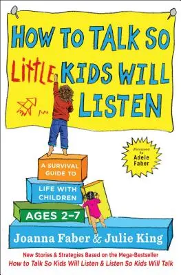 Cómo Hablar Para Que Los Niños Pequeños Escuchen: Guía de Supervivencia Para Padres Con Hijos de 2 a 7 Años - How to Talk So Little Kids Will Listen: A Survival Guide to Life with Children Ages 2-7