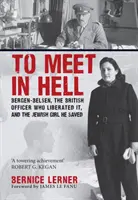 Encontrarse en el infierno - Bergen-Belsen, el oficial británico que lo liberó y la niña judía a la que salvó - To Meet in Hell - Bergen-Belsen, the British Officer Who Liberated It, and the Jewish Girl He Saved