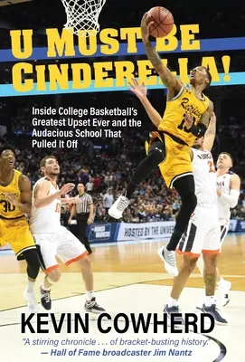 ¡U Must Be Cinderella! La mayor sorpresa del baloncesto universitario y la audaz escuela que lo consiguió - U Must Be Cinderella!: Inside College Basketball's Greatest Upset Ever and the Audacious School That Pulled It Off