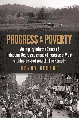 Progreso y pobreza: Una investigación sobre la causa de las depresiones industriales y del aumento de la miseria con el aumento de la riqueza . . el remedio - Progress and Poverty: An Inquiry Into the Cause of Industrial Depressions and of Increase of Want with Increase of Wealth . . . the Remedy