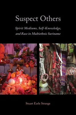 Otros sospechosos: Espíritus médiums, autoconocimiento y raza en el Surinam multiétnico - Suspect Others: Spirit Mediums, Self-Knowledge, and Race in Multiethnic Suriname