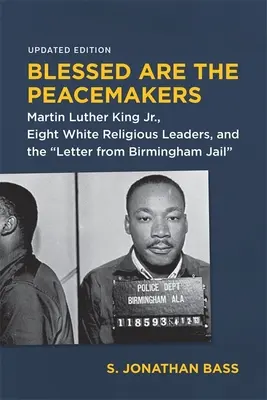 Bienaventurados los pacificadores: Martin Luther King Jr., ocho líderes religiosos blancos y la Carta desde la cárcel de Birmingham - Blessed Are the Peacemakers: Martin Luther King Jr., Eight White Religious Leaders, and the Letter from Birmingham Jail