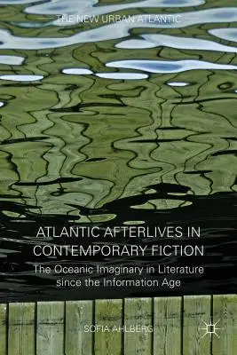 Las secuelas atlánticas en la ficción contemporánea: El imaginario oceánico en la literatura desde la era de la información - Atlantic Afterlives in Contemporary Fiction: The Oceanic Imaginary in Literature Since the Information Age