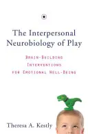 La neurobiología interpersonal del juego: intervenciones cerebrales para el bienestar emocional - The Interpersonal Neurobiology of Play: Brain-Building Interventions for Emotional Well-Being