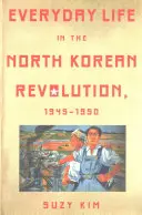 La vida cotidiana en la revolución norcoreana, 1945-1950 - Everyday Life in the North Korean Revolution, 1945-1950