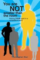 No eres más pequeño que la habitación: Dejar huella en un mundo competitivo - You Are Not Smaller Than the Room: Making your mark in a competitive world