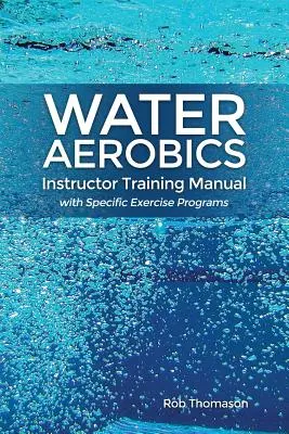 Manual de formación de instructores de aeróbic acuático con programas de ejercicios específicos - Water Aerobics Instructor Training Manual with Specific Exercise Programs