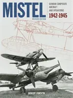 Mistel: Aviones compuestos alemanes: Aviones compuestos alemanes y operaciones 1942-1945 - Mistel: German Composite Aircraft: German Composite Aircraft and Operations 1942-1945