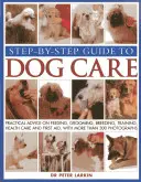 Guía paso a paso para el cuidado del perro: Consejos prácticos sobre alimentación, peluquería, cría, adiestramiento, atención sanitaria y primeros auxilios, con más de 300 fotografías - Step-By-Step Guide to Dog Care: Practical Advice on Feeding, Grooming, Breeding, Training, Health Care and First Aid, with More Than 300 Photographs