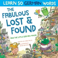 Los fabulosos objetos perdidos y el ratoncito alemán: Ríete mientras aprendes 50 palabras en alemán con este libro bilingüe inglés alemán para niños - The Fabulous Lost & Found and the little German mouse: Laugh as you learn 50 German words with this bilingual English German book for kids