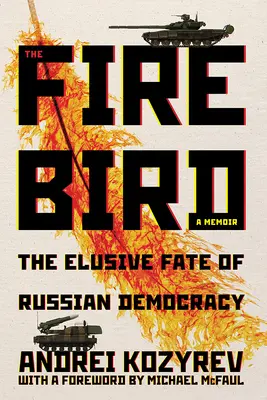 El pájaro de fuego: el esquivo destino de la democracia rusa - The Firebird: The Elusive Fate of Russian Democracy