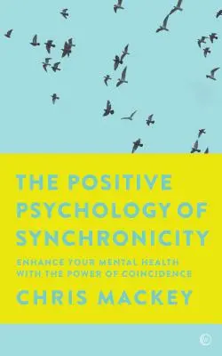 La Psicología Positiva de la Sincronicidad: Mejore su salud mental con el poder de la coincidencia - The Positive Psychology of Synchronicity: Enhance Your Mental Health with the Power of Coincidence