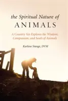 La naturaleza espiritual de los animales: Un veterinario rural explora la sabiduría, la compasión y el alma de los animales - The Spiritual Nature of Animals: A Country Vet Explores the Wisdom, Compassion, and Souls of Animals