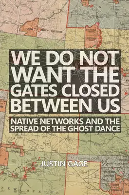 No queremos que nos cierren las puertas: Las redes nativas y la difusión de la Danza de los Fantasmas - We Do Not Want the Gates Closed Between Us: Native Networks and the Spread of the Ghost Dance