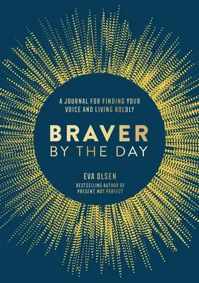 Cada día más valiente: Un diario para encontrar tu voz y vivir con valentía - Braver by the Day: A Journal for Finding Your Voice and Living Boldly