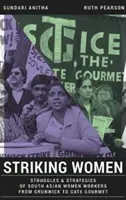 Striking Women - Struggles & Strategies of South Asian Women Workers from Grunwick to Gate Gourmet (Mujeres en huelga: luchas y estrategias de las trabajadoras sudasiáticas desde Grunwick hasta Gate Gourmet) - Striking Women - Struggles & Strategies of South Asian Women Workers from Grunwick to Gate Gourmet