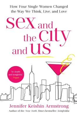 Sexo en Nueva York y nosotras: Cómo cuatro mujeres solteras cambiaron nuestra forma de pensar, vivir y amar - Sex and the City and Us: How Four Single Women Changed the Way We Think, Live, and Love