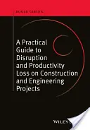 Guía práctica sobre los trastornos y la pérdida de productividad en los proyectos de construcción e ingeniería - A Practical Guide to Disruption and Productivity Loss on Construction and Engineering Projects