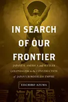 En busca de nuestra frontera, 17: la América japonesa y el colonialismo de colonos en la construcción del Imperio sin fronteras de Japón - In Search of Our Frontier, 17: Japanese America and Settler Colonialism in the Construction of Japan's Borderless Empire