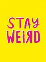 Stay Weird - Citas optimistas y declaraciones asombrosas para personas que son únicas en su especie - Stay Weird - Upbeat Quotes and Awesome Statements for People Who Are One of a Kind