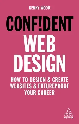 Confident Web Design: Cómo diseñar y crear sitios web y preparar su carrera para el futuro - Confident Web Design: How to Design and Create Websites and Futureproof Your Career
