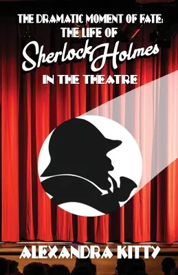 El momento dramático del destino: la vida de Sherlock Holmes en el teatro - The Dramatic Moment of Fate: The Life of Sherlock Holmes in the Theatre