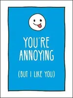 You're Annoying But I Like You - Formas atrevidas de decirle a tu mejor amigo lo que realmente sientes - You're Annoying But I Like You - Cheeky Ways to Tell Your Best Friend How You Really Feel