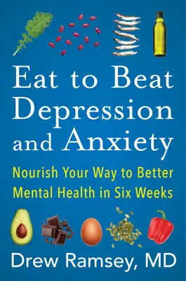 Comer para vencer la depresión y la ansiedad: Aliméntate para mejorar tu salud mental en seis semanas - Eat to Beat Depression and Anxiety: Nourish Your Way to Better Mental Health in Six Weeks