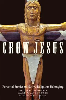 Crow Jesus: Historias personales de pertenencia religiosa indígena - Crow Jesus: Personal Stories of Native Religious Belonging