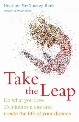 Da el salto: Haz lo que amas 15 minutos al día y crea la vida de tus sueños - Take the Leap: Do What You Love 15 Minutes a Day and Create the Life of Your Dreams