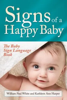 Signos de un bebé feliz: El libro de lenguaje de signos para bebés - Signs of a Happy Baby: The Baby Sign Language Book