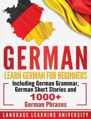 Alemán: Aprender alemán para principiantes con gramática alemana, cuentos alemanes y más de 1000 frases en alemán - German: Learn German For Beginners Including German Grammar, German Short Stories and 1000+ German Phrases