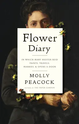 Diario de flores: En el que Mary Hiester Reid pinta, viaja, se casa y abre una puerta - Flower Diary: In Which Mary Hiester Reid Paints, Travels, Marries & Opens a Door