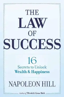 La Ley del Éxito: 16 secretos para desbloquear la riqueza y la felicidad - The Law of Success: 16 Secrets to Unlock Wealth and Happiness