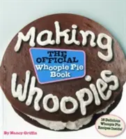 Haciendo Whoopies: The Official Whoopie Pie Book - Making Whoopies: The Official Whoopie Pie Book