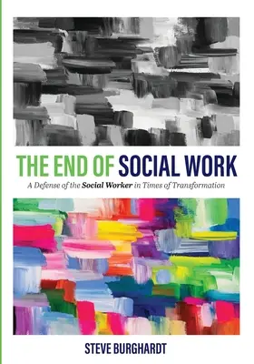 El fin del trabajo social: Una defensa del trabajador social en tiempos de transformación - The End of Social Work: A Defense of the Social Worker in Times of Transformation