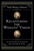 Recuperar la visión de los Wesley: Introducción a la fe de Juan y Carlos Wesley - Recapturing the Wesleys' Vision: An Introduction to the Faith of John and Charles Wesley