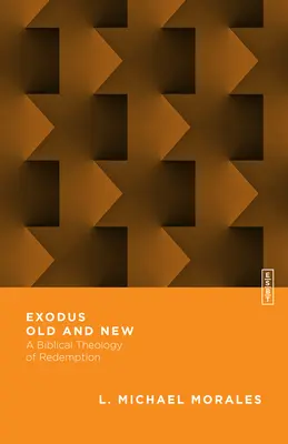 Éxodo antiguo y nuevo: Una teología bíblica de la redención - Exodus Old and New: A Biblical Theology of Redemption