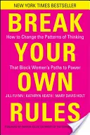 Rompe tus propias reglas: Cómo cambiar los patrones de pensamiento que bloquean el camino de las mujeres hacia el poder - Break Your Own Rules: How to Change the Patterns of Thinking That Block Women's Paths to Power