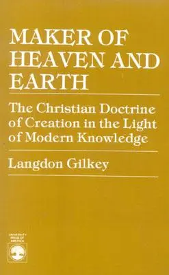 El Hacedor del Cielo y de la Tierra: La Doctrina Cristiana de la Creación a la Luz del Conocimiento Moderno - Maker of Heaven and Earth: The Christian Doctrine of Creation in the Light of Modern Knowledge