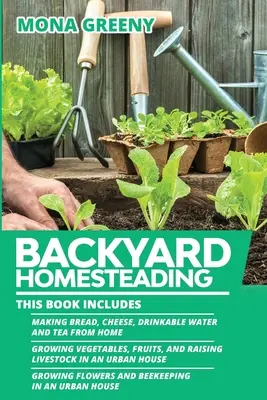 Backyard Homesteading: Este libro incluye: Cómo hacer pan, queso, agua potable y té en casa + Cultivo de verduras, frutas y cría de l - Backyard Homesteading: This book includes: Making Bread, Cheese, Drinkable Water and Tea from Home + Growing Vegetables, Fruits and Raising L