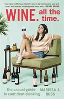 El vino. Todo el tiempo: La guía informal para beber con confianza - Wine. All the Time.: The Casual Guide to Confident Drinking