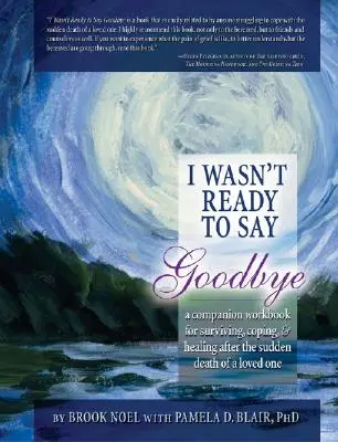 No estaba preparada para decir adiós: Un Libro de Trabajo para Sobrevivir, Enfrentar y Sanar Después de la Muerte Súbita de un Ser Querido - I Wasn't Ready to Say Goodbye: A Companion Workbook for Surviving, Coping, & Healing After the Sudden Death of a Loved One