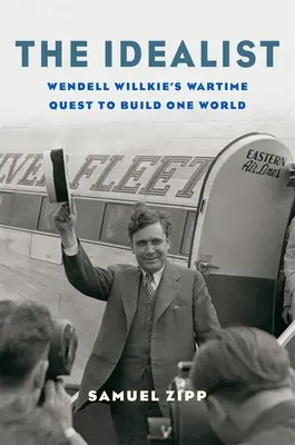 El Idealista: La búsqueda de Wendell Willkie en tiempos de guerra para construir un mundo único - The Idealist: Wendell Willkie's Wartime Quest to Build One World